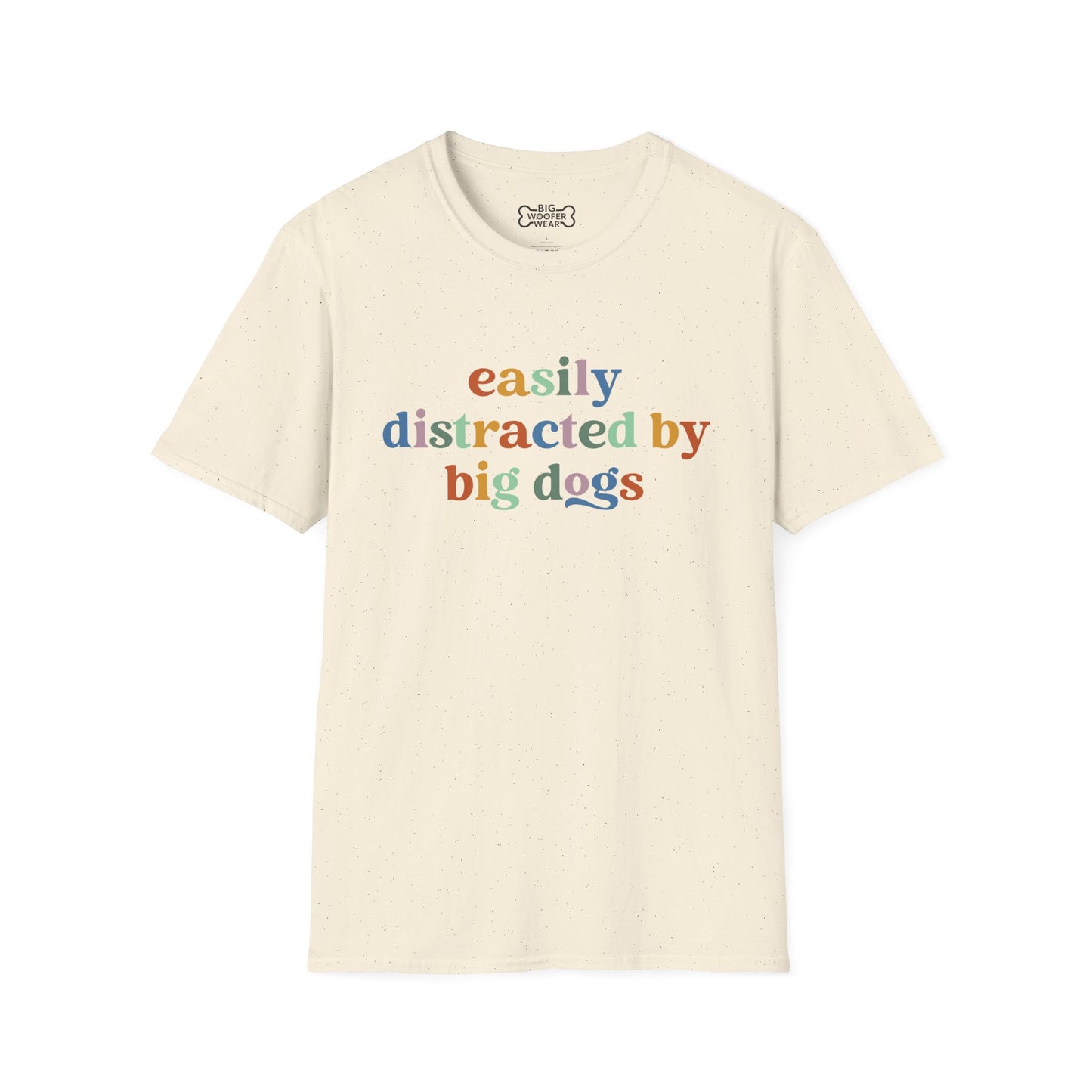 Natural color t-shirt with text: Easily distracted by big dogs in bold letters, each letter rendered in a different color.