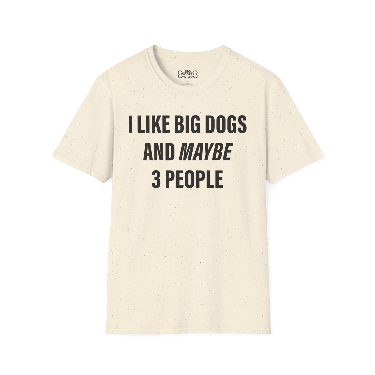Natural color t-shirt with large black text: I like big dogs and maybe 3 people.
