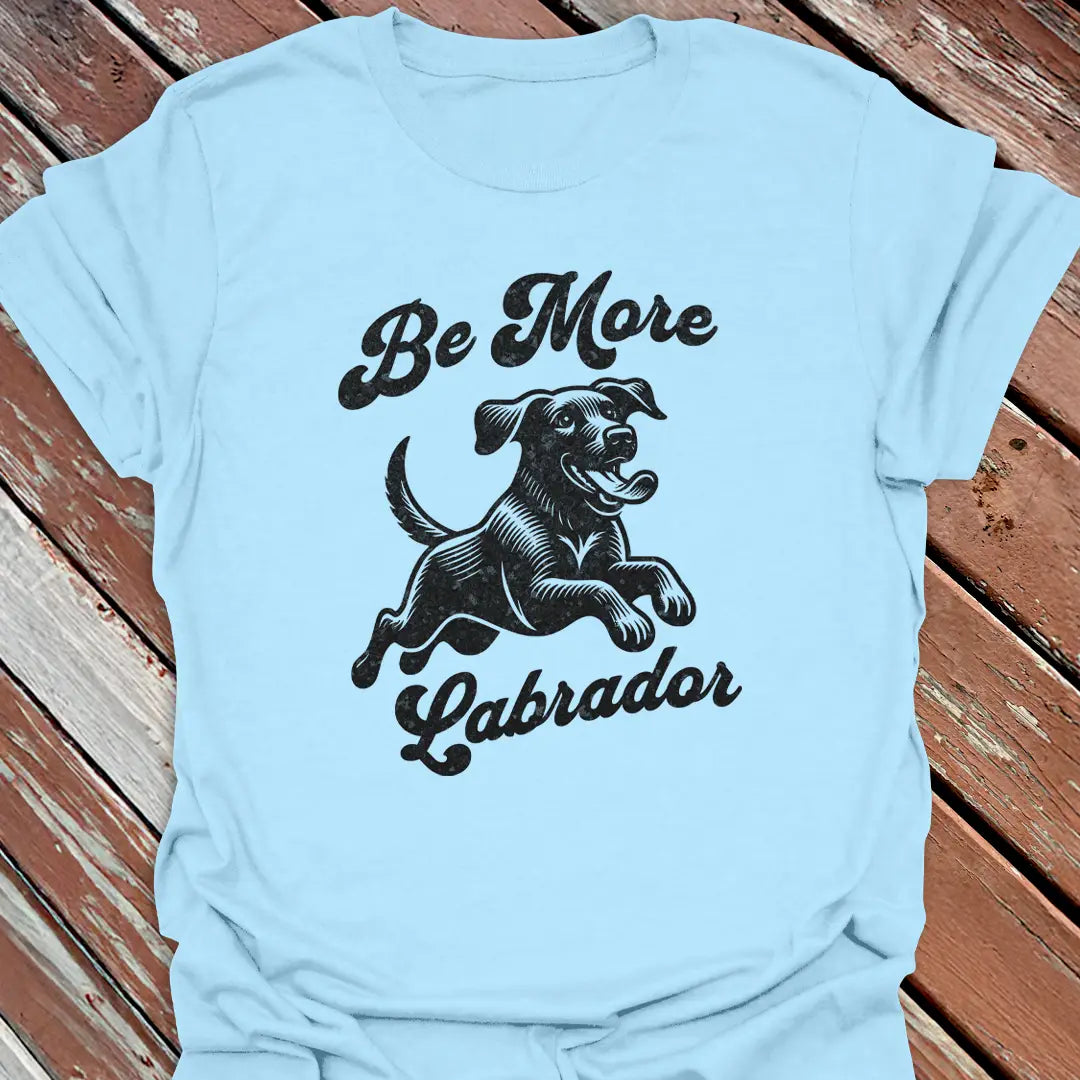 Be More Labrador T-Shirt