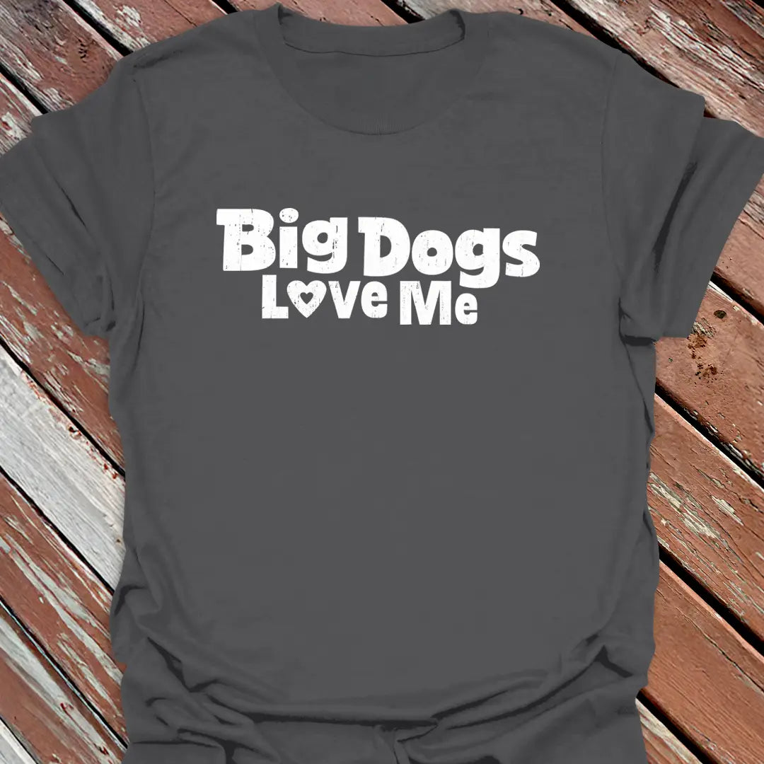 Big Dogs Love Me T-Shirt