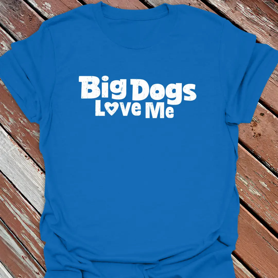 Big Dogs Love Me T-Shirt