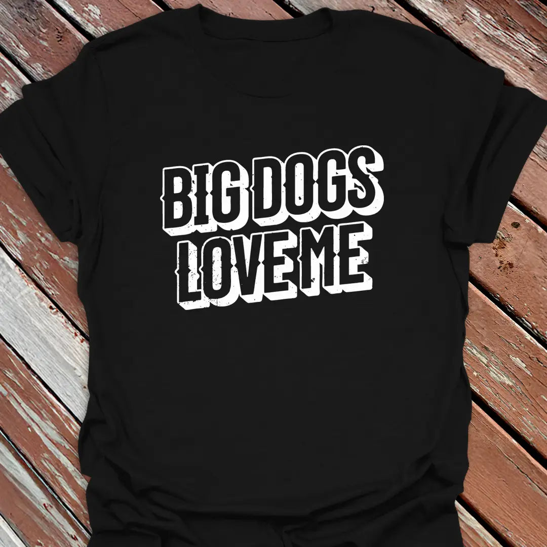 Big Dogs Love Me T-Shirt