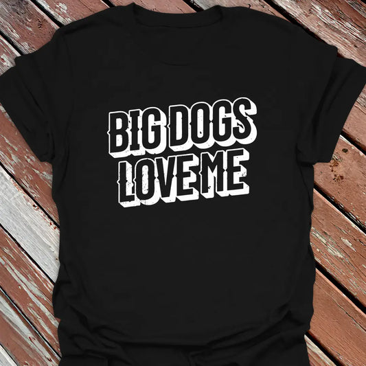 Big Dogs Love Me T-Shirt