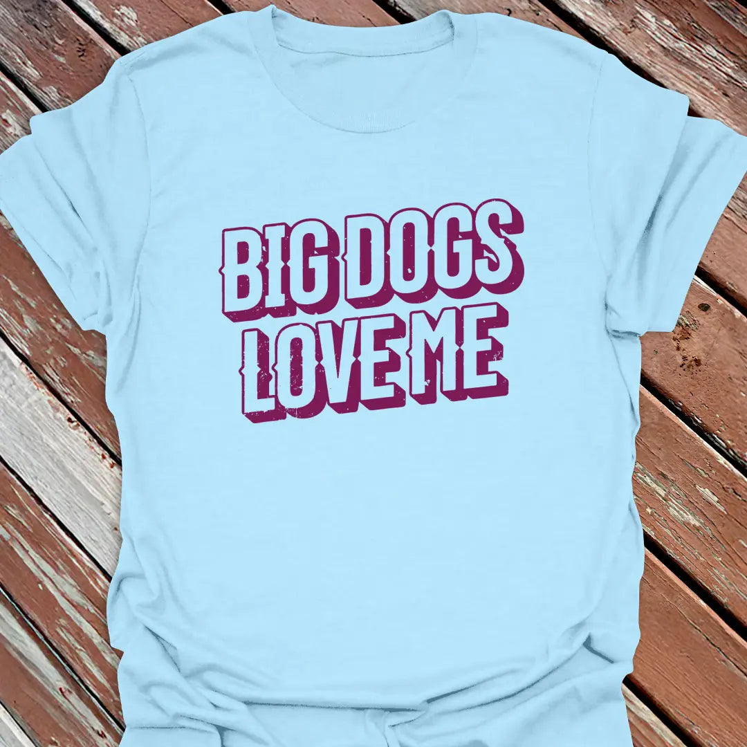 Big Dogs Love Me T-Shirt