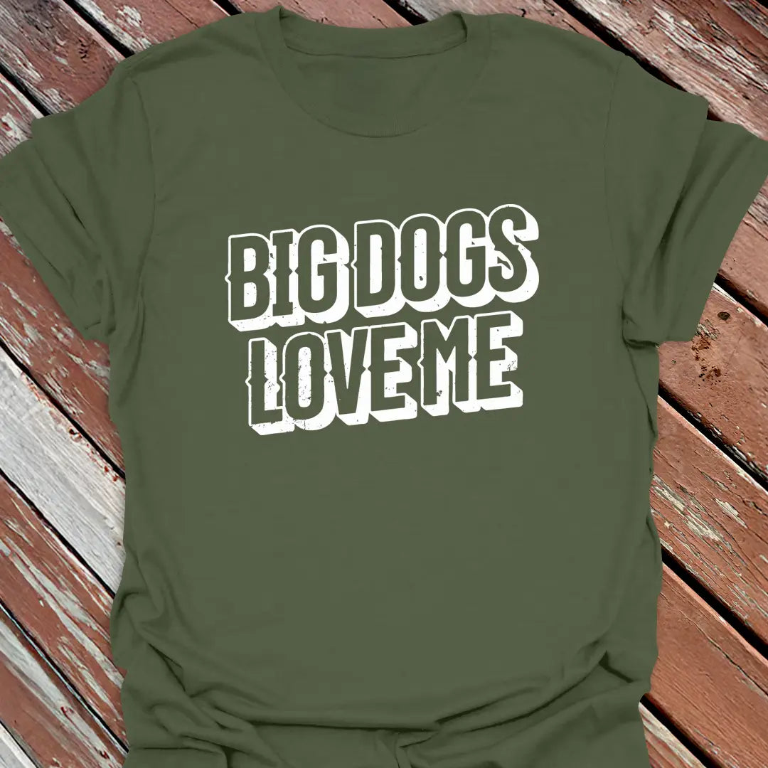Big Dogs Love Me T-Shirt