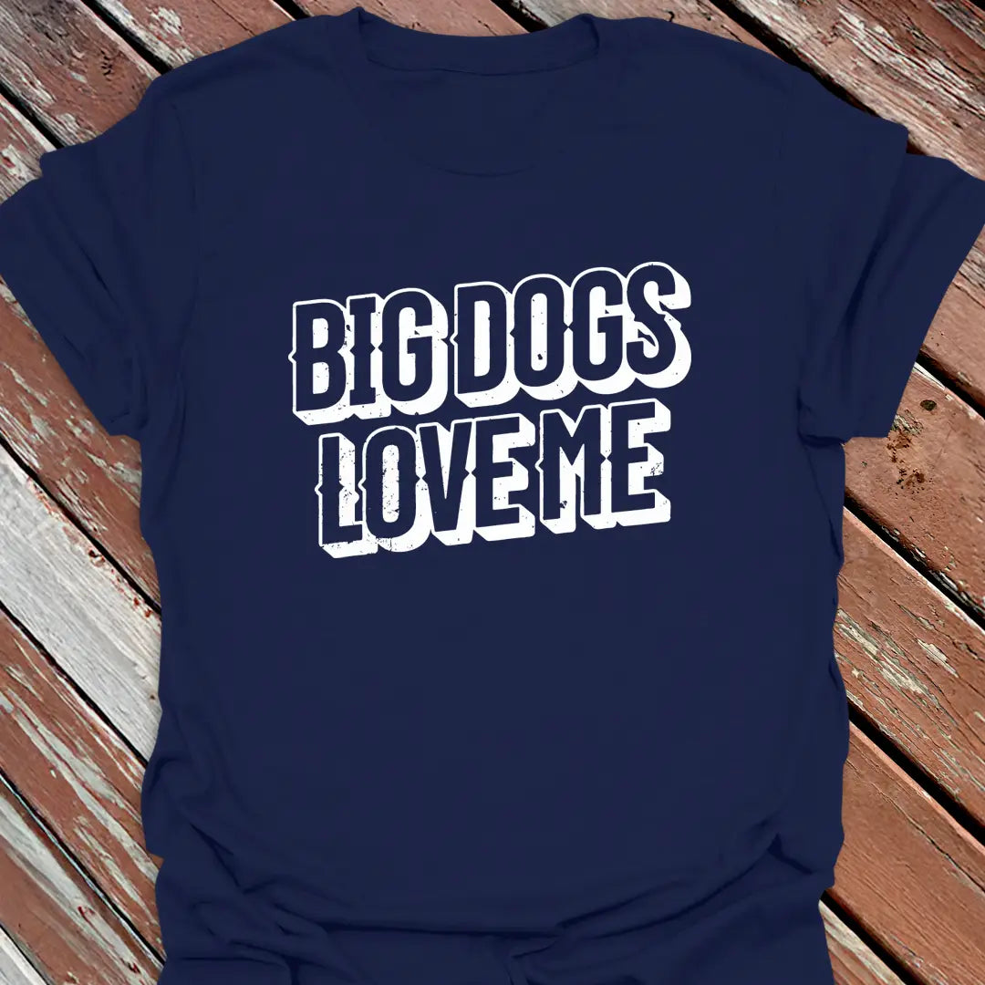 Big Dogs Love Me T-Shirt
