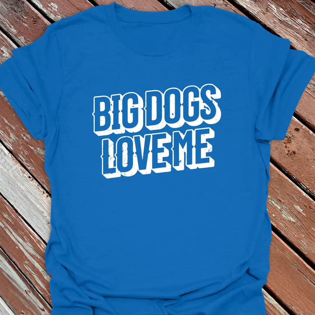 Big Dogs Love Me T-Shirt