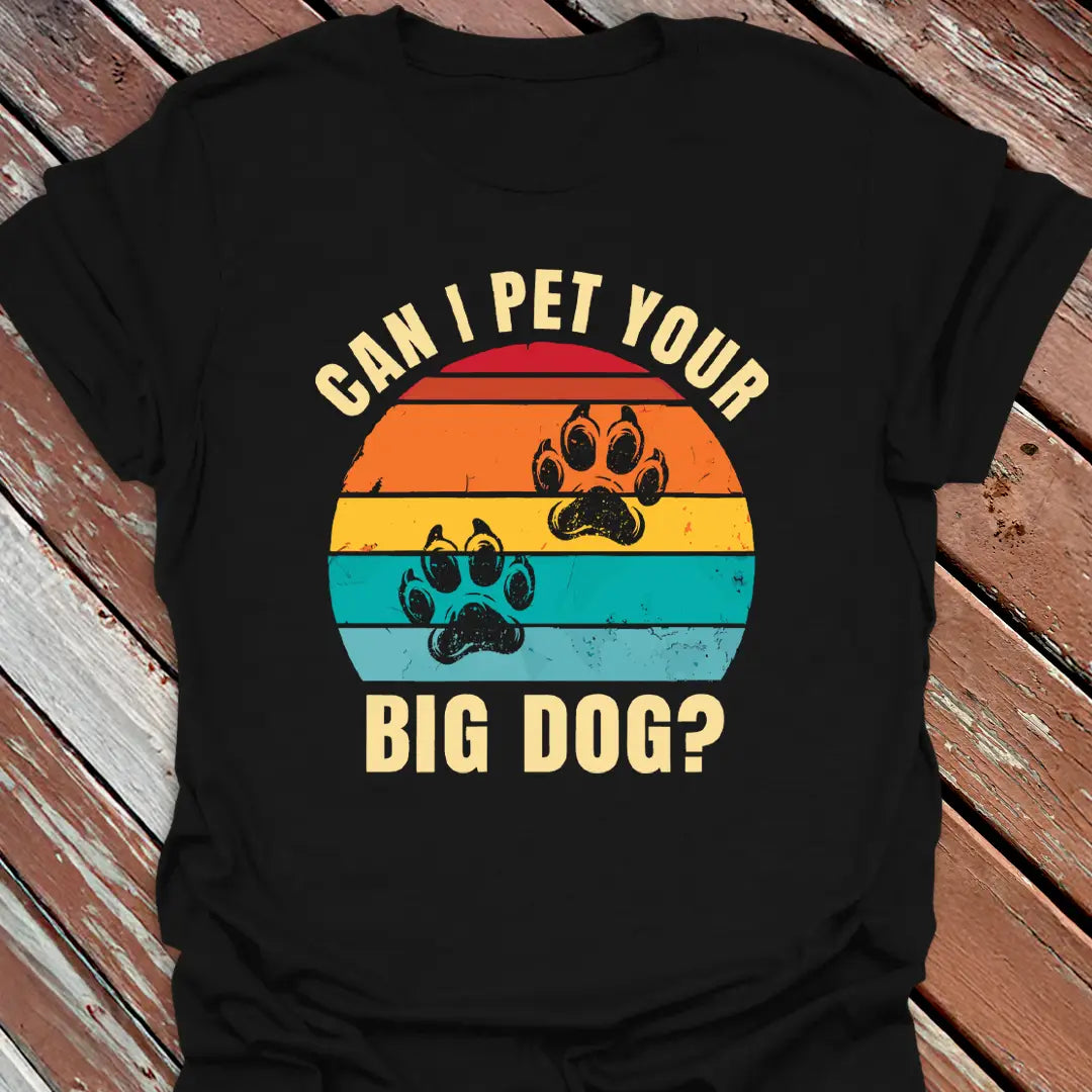 Pet Your Big Dog T-Shirt