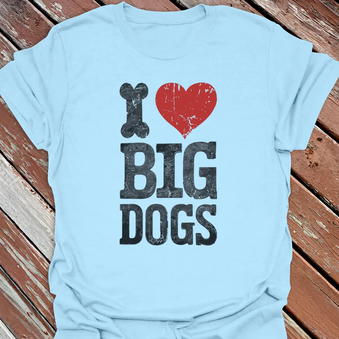 I Love Big Dogs T-Shirt