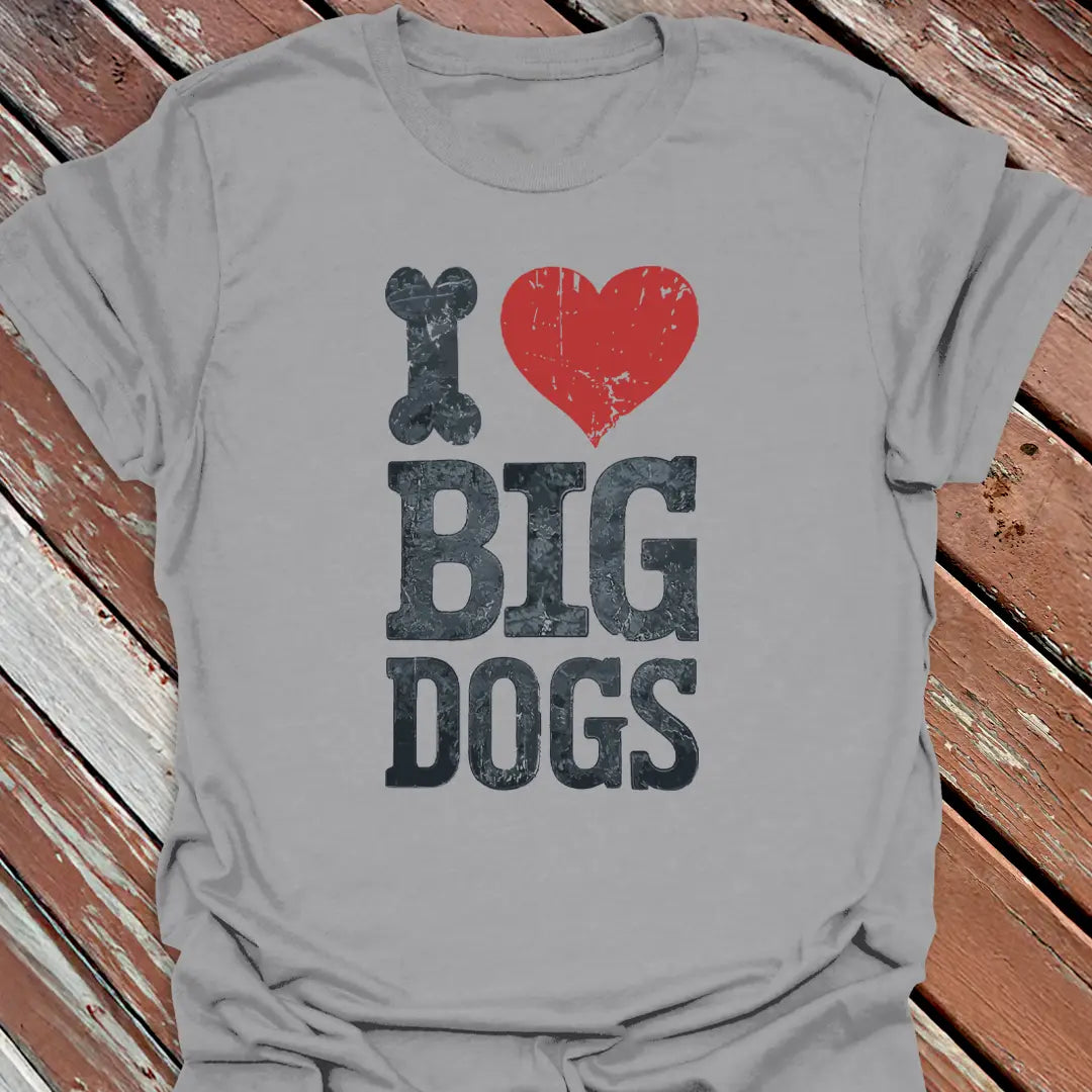 I Love Big Dogs T-Shirt
