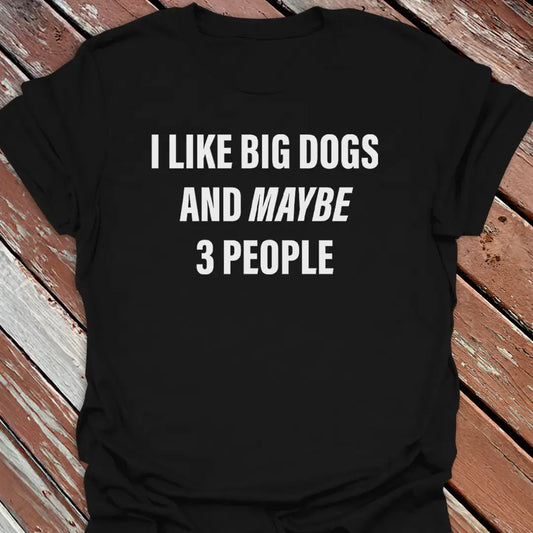 Like Big Dogs & 3 People T-Shirt