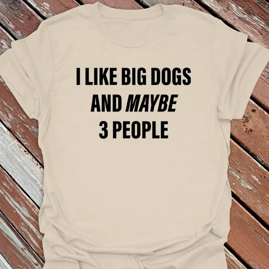 Like Big Dogs & 3 People T-Shirt