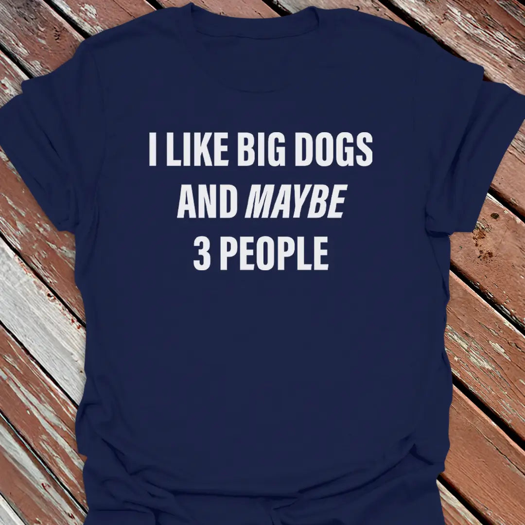 Like Big Dogs & 3 People T-Shirt