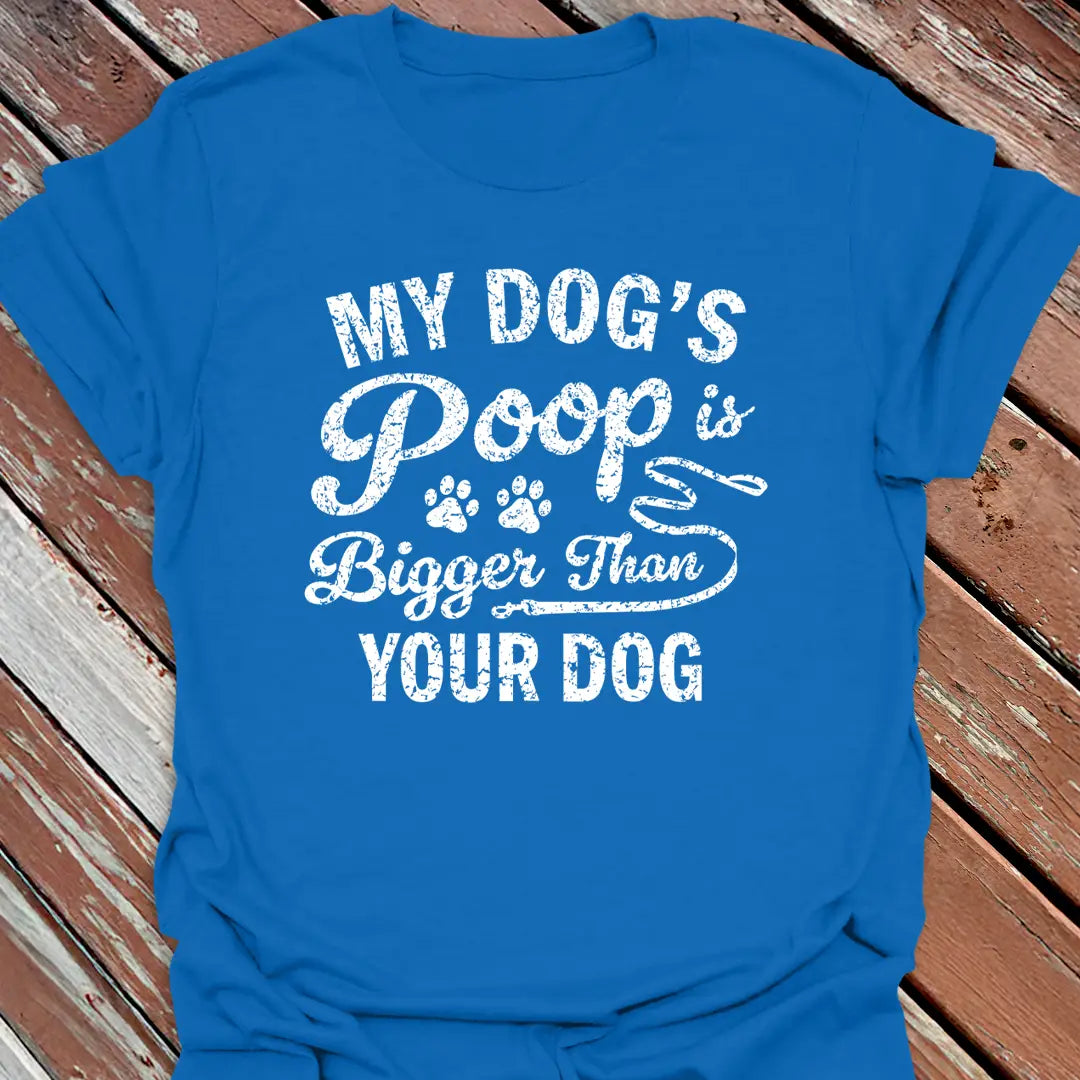 Dog's Poop Bigger T-Shirt