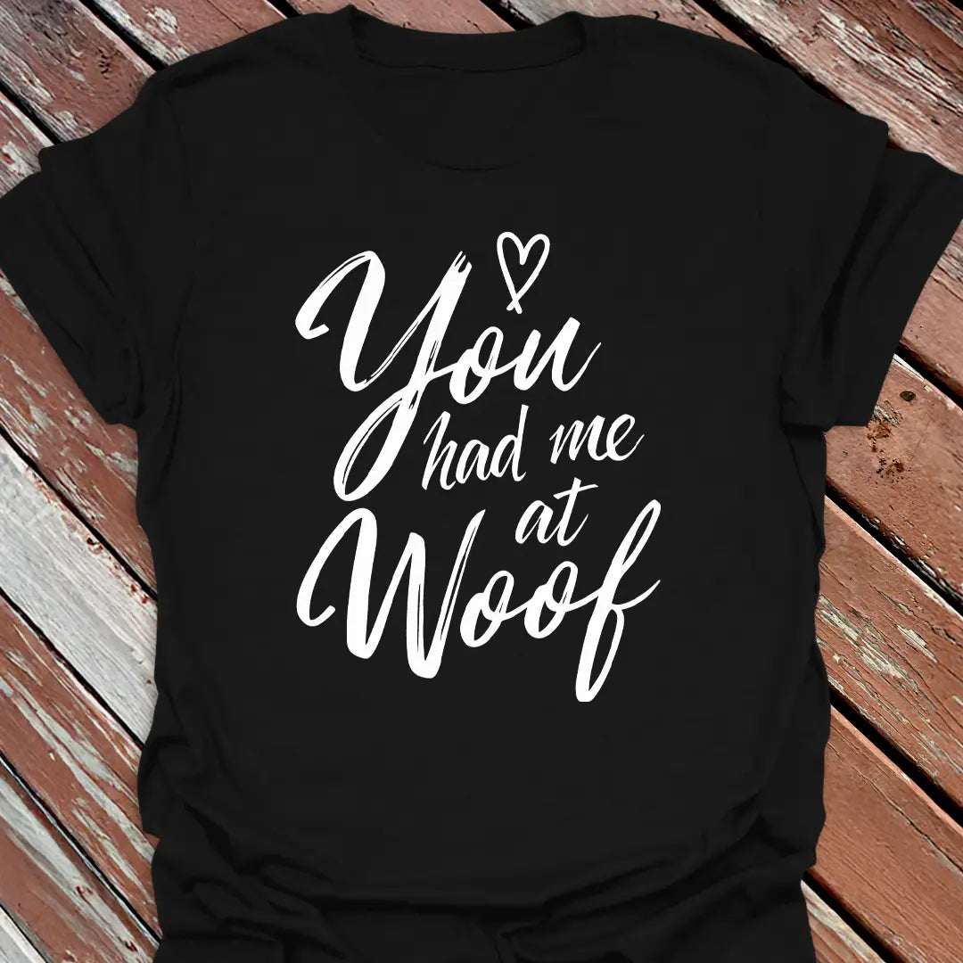 You Had Me at Woof T-Shirt