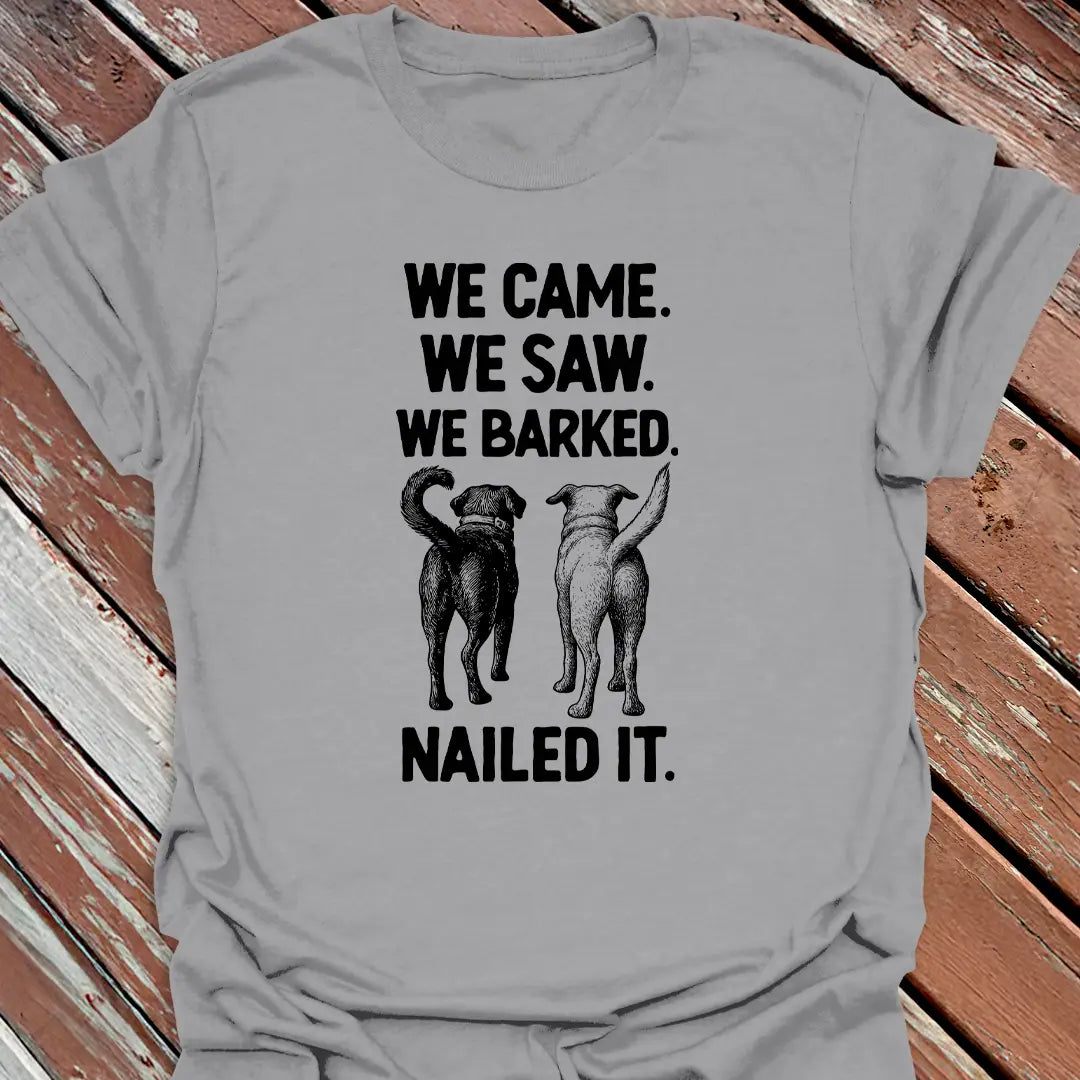 We Barked. Nailed It. T-Shirt
